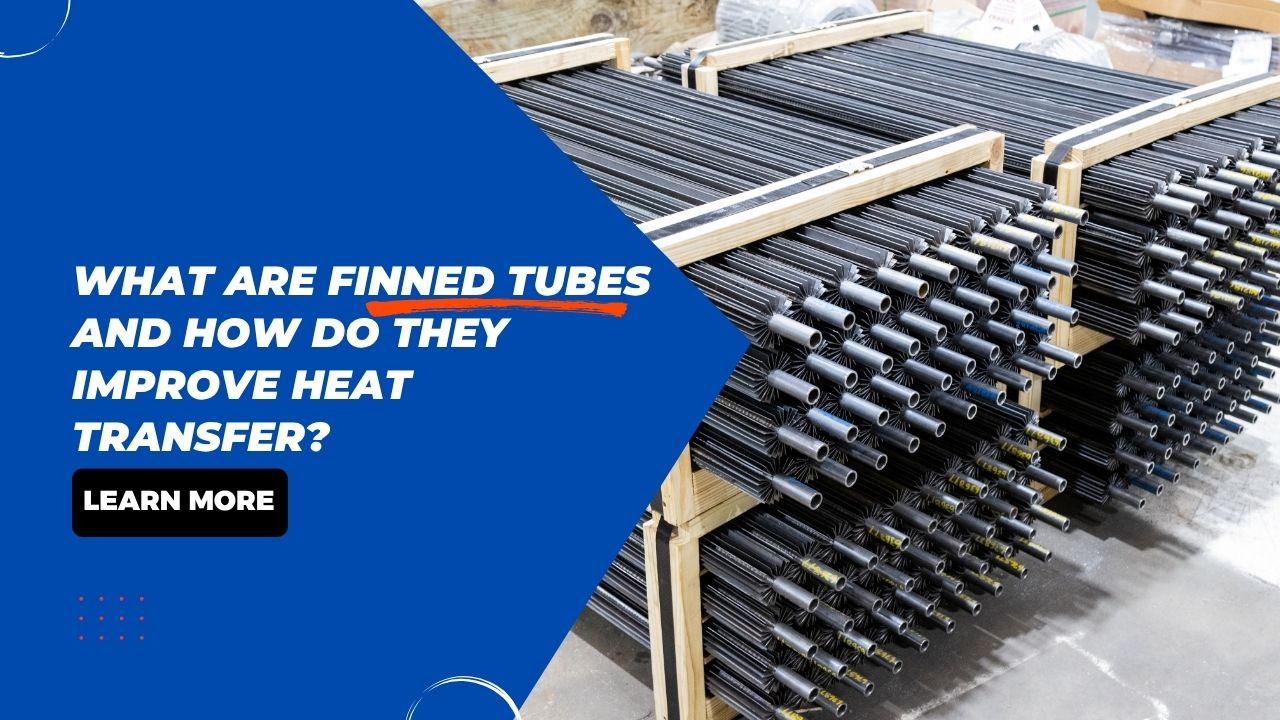 What Are Finned Tubes and How Do They Improve Heat Transfer?